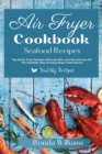 Image for Air Fryer Cookbook Seafood Recipes : Top 50 Air Fryer Recipes with Low Salt, Low Fat and Less Oil. The Healthier Way to Enjoy Deep-Fried Flavours