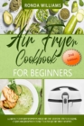 Image for Air Fryer Cookbook for Beginners : 76 Simple and Tasty Air Fryer Recipes with Low Salt, Low Fat and Less Oil. Easy Recipes to Fry, Bake, Grill, and Roast with Your Air Fryer.