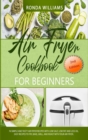 Image for Air Fryer Cookbook for Beginners : 76 Simple and Tasty Air Fryer Recipes with Low Salt, Low Fat and Less Oil. Easy Recipes to Fry, Bake, Grill, and Roast with Your Air Fryer.