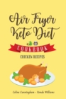 Image for Air Fryer and Keto Diet Cookbook - Chicken Recipes : The Easiest Way to Lose Weight Quickly. 92 Delicious Recipes for Increase your Energy and Start Your New Life