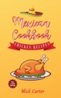 Image for The Mexican Cookbook - Chicken Recipes : 40+ Easy and Tasty Recipes for Real Home Cooking. Bring to the Table the Authentic Taste and Flavors of Mexican Cuisine