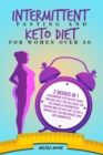 Image for Intermittent Fasting for Women and Keto Diet for Women Over 50 : 2 Books In 1: A Beginners&#39; Step By Step Guide That Will Help You Feel Good. Use The Power Of Intermittent Fasting And The Keto Diet To 