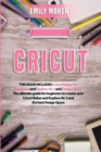 Image for Cricut : This Book Includes: Cricut Maker For Beginners and Explore Air 2 and Design Space. The ultimate guide for beginners to master your Cricut Maker and Explore Air 2 and the best Design Space