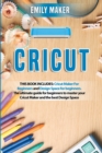 Image for Cricut : This Book Includes: Cricut Maker For Beginners and Design Space for beginners. The ultimate guide for beginners to master your Cricut Maker and the best Design Space