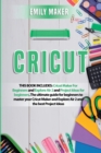 Image for Cricut : This Book Includes: Cricut Maker For Beginners and Explore Air 2 and Project Ideas for beginners. The ultimate guide for beginners to master your Cricut Maker and Explore Air 2 and the best P