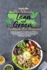 Image for The Ultimate Lean And Green Cookbook For Beginners : Proven Strategies On A Complete Lean And Green Diet Book With Effortless Lean And Green Recipes To Lose Weight By Harnessing The Power Of &quot;Fuelings