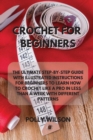 Image for Crochet for Beginners : The Ultimate Step-By-Step Guide with Illustrated Instructions for Beginners to Learn How to Crochet Like a Pro in Less Than a Week with Different Patterns
