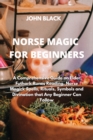 Image for Norse Magic for Beginners : A Comprehensive Guide on Elder Futhark Runes Reading, Norse Magick Spells, Rituals, Symbols and Divination that Any Beginner Can Follow