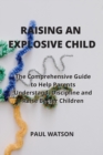 Image for Raising an Explosive Child : The Comprehensive Guide to Help Parents Understand, Discipline and Raise Better Children