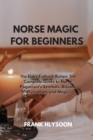Image for Norse Magic for Beginners : The Elder Futhark Runes: The Complete Guide to Norse Paganism&#39;s Symbols, Rituals, Divination, and Magic