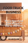Image for Food Truck Business : How to Start a Food Truck Business: A Step-by-Step Guide