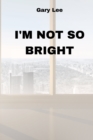 Image for I&#39;m Not So Bright