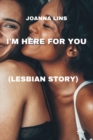 Image for I&#39;m Here for You : (Lesbian Story)