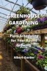 Image for Greenhouse Gardening : Plant Scheduling for Year-Round Growing