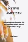 Image for Native American : Native American Essential Oils and remedies to be in perfect shape without drugs