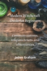 Image for Modern Witchcraft Guide for Beginners : Common customs, religious tenets, and observances