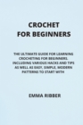 Image for Crochet for Beginners : The Ultimate Guide for Learning Crocheting for Beginners. Including Various Hacks and Tips as Well as Easy, Simple, Modern Patterns to Start with