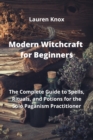 Image for Modern Witchcraft for Beginners : The Complete Guide to Spells, Rituals, and Potions for the Solo Paganism Practitioner