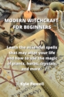 Image for Modern Witchcraft for Beginners : Learn the essential spells that may alter your life and how to use the magic of plants, herbs, crystals, and more.