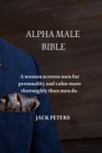 Image for Alpha Male Bible : A woman screens men for personality and value more thoroughly than men do.