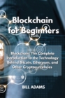 Image for Blockchain for Beginners : Blockchain: The Complete Introduction to the Technology Behind Bitcoin, Ethereum, and Other Cryptocurrencies