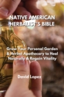 Image for Native American Herbalist&#39;s Bible : Grow Your Personal Garden &amp; Herbal Apothecary to Heal Naturally &amp; Regain Vitality