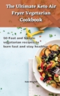 Image for The Ultimate Keto Air Fryer Vegetarian Cookbook : 50 Fast and Simple vegetarian recipes to burn fast and stay healthy
