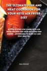 Image for The Ultimate Fish and Meat Cookbook for your Keto Air Fryer Diet : 50 step-by-step Low-Carbs Keto Air Fryer recipes for your Meat and Fish Dishes, affordable to burn fat and stay healthy.