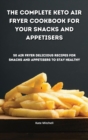 Image for The Complete Keto Air Fryer Cookbook for your Snacks and Appetisers