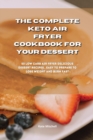Image for The Complete Keto Air Fryer Cookbook for your dessert : 50 low-carb air fryer delicious dessert recipes, easy to prepare to lose weight and burn fat fast