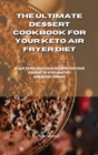 Image for The Ultimate Dessert Cookbook for your Keto Air Fryer Diet