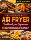 Image for The Ultimate Keto Air Fryer Cookbook : 600 Quick and Easy Low-Carbs Keto Diet Recipes for Your Air Fryer, affordable to burn fat and stay healthy.