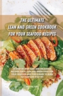 Image for The Ultimate Lean and Green Cookbook for Your Seafood Recipes : 50 step-by-step easy and delicious recipes for a Lean and Green food for your seafood and fish dishes to burn fat fast and stay fit