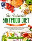 Image for The Exhaustive Sirtfood Diet Cookbook : Burn fat and Stay healthy effectively Activating Your Skinny Gene. 500 Fast, Simple and Tasty Recipes Cookbook + Easy 4 weeks Weight Loss Program
