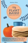 Image for My Plant-Based Breakfast : An Unmissable Collection of Plant-Based Recipes for Your Vegetarian Breakfast