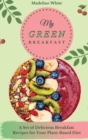 Image for My Green Breakfast : A Set of 50 Delicious Recipes for Your PlantBased Diet