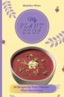 Image for My Plant Soup : 50 Recipes for Your Ultimate Plant-Based Soup