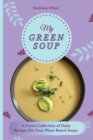 Image for My Green Soup : A Green Collection of Daily Recipes for Your Plant-Based Soups