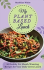 Image for My Plant-Based Lunch : 50 Healthy Yet Mouth-Watering Recipes for Your Daily Green Lunch
