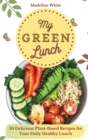 Image for My Green Lunch : 50 Delicious Plant-Based Recipes for Your Daily Healthy Lunch