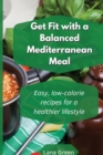 Image for Get fit with a balanced Mediterranean Meal : Easy, low-calorie recipes for a healthier lifestyle