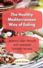 Image for The Healthy Mediterranean Way of Eating : Balance your lifestyle with energetic tasteful recipes