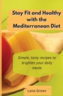 Image for Stay Fit and Healthy with the Mediterranean Diet : Simple, tasty recipes to brighten your daily meals