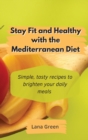 Image for Stay Fit and Healthy with the Mediterranean Diet : Simple, tasty recipes to brighten your daily meals