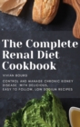 Image for The Complete Renal Diet Cookbook : Control and Manage Chronic Kidney Disease with Delicious, Easy to Follow, Low Sodium Recipes