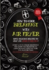 Image for How to Cook Breakfast with Air Fryer : Some delicious recipes to help you have a nice day! Start with a strong breakfast and learn the procedure to make delicious meals by using this amazing tool! Thi