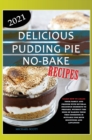 Image for Delicious Pudding Pie No-Bake Recipes : LEARN HOW TO AMAZE YOUR FAMILY AND FRIENDS WITH SEVERAL DELICIOUS DESSERTS TO PREPARE, WITHOUT THE NEED OF BAKING THEM! THIS COOKBOOK IS SUITABLE FOR BOTH BEGIN