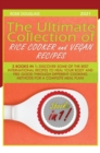 Image for THE ULTIMATE COLLECTION OF RICE COOKER AND VEGAN RECIPES : 3 BOOKS IN 1: DISCOVER SOME OF THE BEST INTERNATIONAL RECIPES TO HEAL YOUR BODY AND FEEL GOOD THROUGH DIFFERENT COOKING METHODS FOR A COMPLET