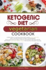 Image for KETOGENIC DIET VEGETARIAN COOKBOOK : LEARN HOW TO COOK DELICIOUS KETO DISHES QUICK AND EASY, WITH THIS RECIPES BOOK SUITABLE FOR BEGINNERS! BUILD YOUR HEALTHY MEAL PLAN TO LOSE WEIGHT AND FEEL BETTER,