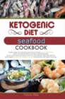 Image for KETOGENIC DIET SEAFOOD COOKBOOK : LEARN HOW TO COOK DELICIOUS KETO DISHES QUICK AND EASY, WITH THIS RECIPE BOOK SUITABLE FOR BEGINNERS! BUILD YOUR HEALTHY MEAL PLAN TO LOSE WEIGHT AND FEEL BETTER, WIT